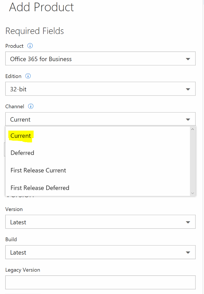 Add Product Required Fields Product @ Office 365 for Business Edition i 32-bit Channel @ Current Current Deferred First Release Current First Release Deferred Version Latest Build Latest Legacy Version 
