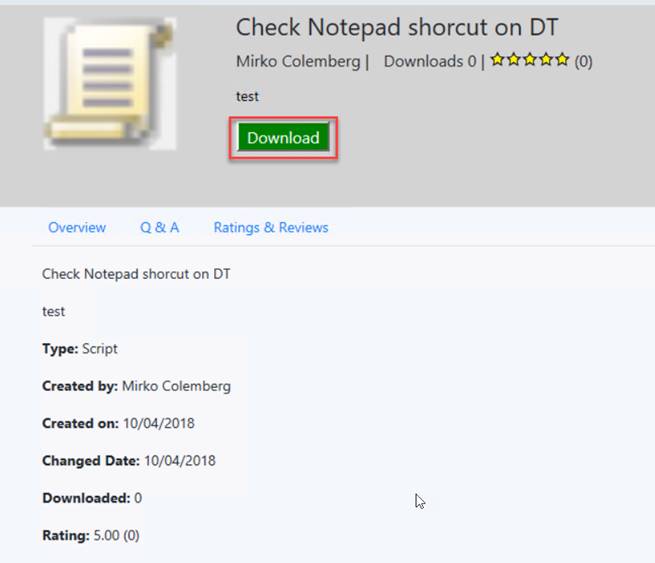 Check Notepad shorcut on DT Mirko Colemberg I Downloads O | (0) Download Overview A Ratings & Reviews Check Notepad shorcut on DT test Type: Script Created by: Mirko Colem berg Created on: 10/04/2018 Changed Date: 10/04/2018 Downloaded: O Rating: 5.00 (O)
